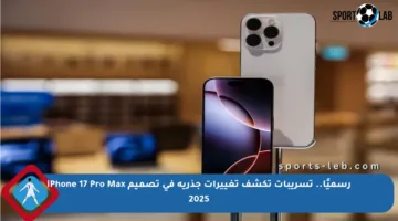 رسميًا.. تسريبات تكشف تغييرات جذرية في تصميم iPhone 17 Pro Max 2025